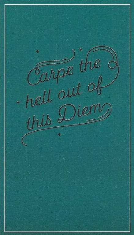 Carpe the hell out of this diem